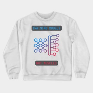 Training Models, Not Muscles - Neural Network & AI Enthusiast Tee Crewneck Sweatshirt